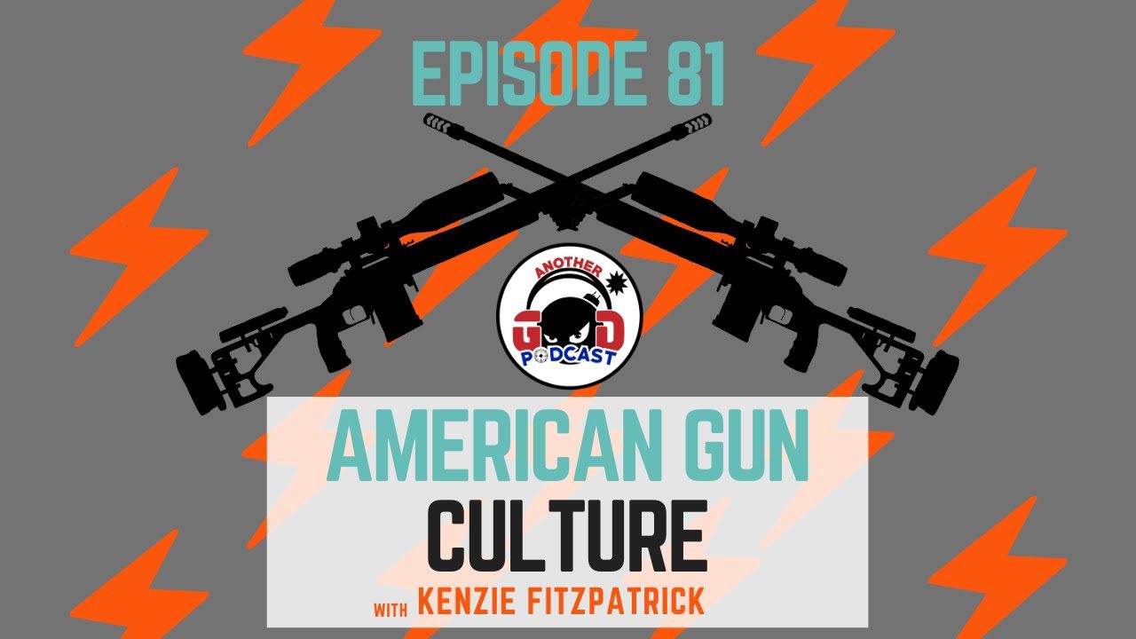 Another GD Podcast – 81. American Gun Culture w/ Kenzie Fitzpatrick